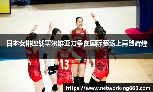 日本女排迎战塞尔维亚力争在国际赛场上再创辉煌