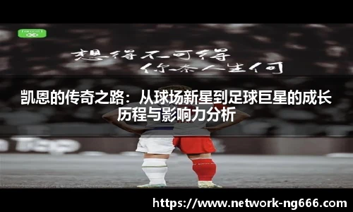 凯恩的传奇之路:从球场新星到足球巨星的成长历程与影响力分析